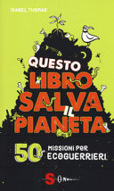 Copertina  Questo libro salva il pianeta : [50 missioni per ecoguerrieri]